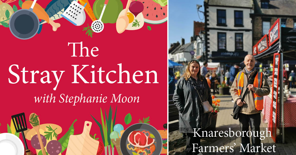 Stray Kitchen with Stephanie Moon: Knaresborough Farmers’ Market